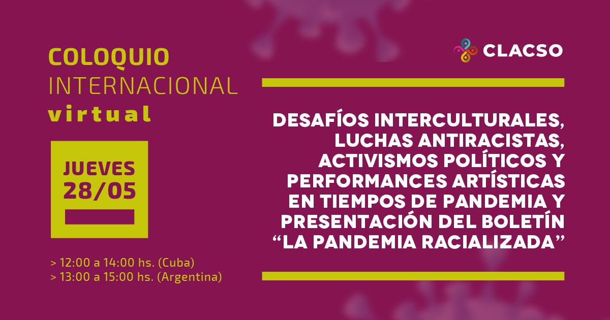  Coloquio internacional virtual: Desafíos interculturales, luchas antiracistas, activismos políticos y performances artísticas en tiempos de pandemia y Presentación del Boletín “La pandemia racializada”