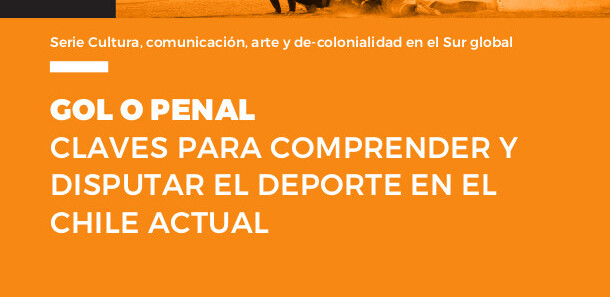  Gol o penal : claves para comprender y disputar el deporte en el Chile actual