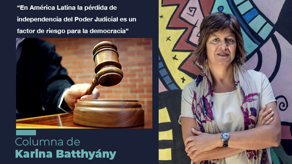  “En América Latina la pérdida de independencia del Poder Judicial es un factor de riesgo para la democracia”