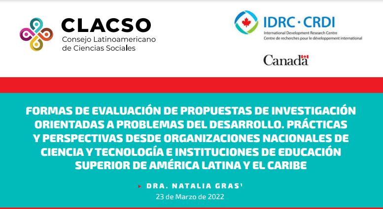  Informe: «Formas de evaluación de propuestas de investigación orientadas a problemas del desarrollo en ALC». Dra. Natalia Gras. Proyecto CLACSO-FOLEC-IDRC (2021-2022)