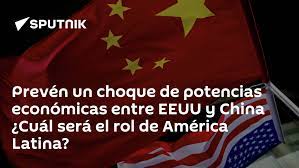  Prevén un choque de potencias económicas entre EEUU y China ¿Cuál será el rol de América Latina?
