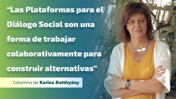  “Las Plataformas para el Diálogo Social son una forma de trabajar colaborativamente para construir alternativas”