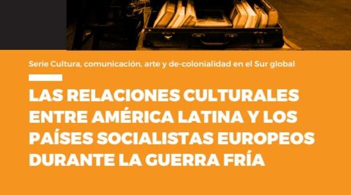  Las relaciones culturales entre América Latina y los países socialistas europeos durante la Guerra Fría