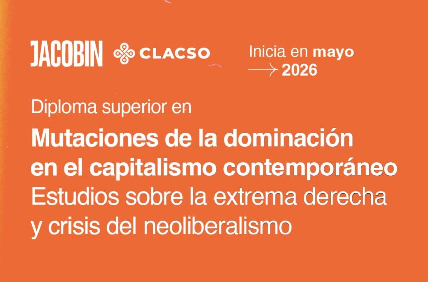  Diploma Superior en Mutaciones de la dominación en el capitalismo contemporáneo. Estudios sobre la extrema derecha y crisis del neoliberalismo
