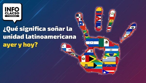  ¿Qué significa soñar la unidad latinoamericana ayer y hoy?