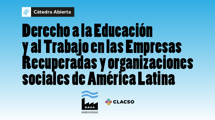  Cátedra Abierta: Derecho a la Educación y al Trabajo en las Empresas Recuperadas y organizaciones sociales de América Latina