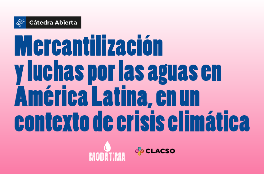  Cátedra Abierta: Mercantilización y luchas por las aguas en América Latina, en un contexto de crisis climática